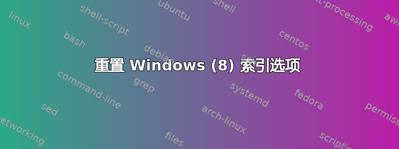 重置 Windows (8) 索引选项