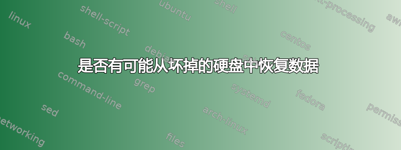 是否有可能从坏掉的硬盘中恢复数据