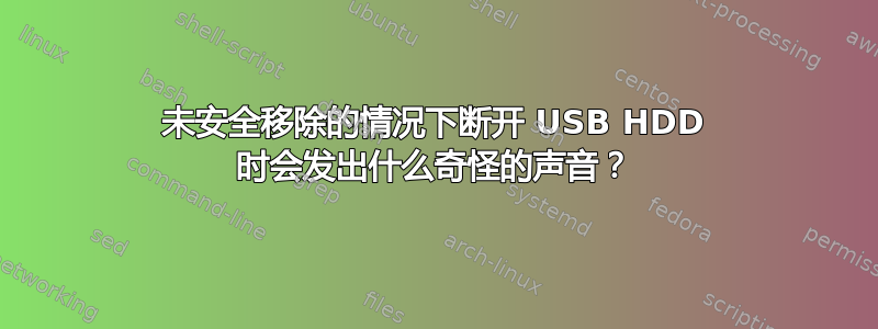 未安全移除的情况下断开 USB HDD 时会发出什么奇怪的声音？