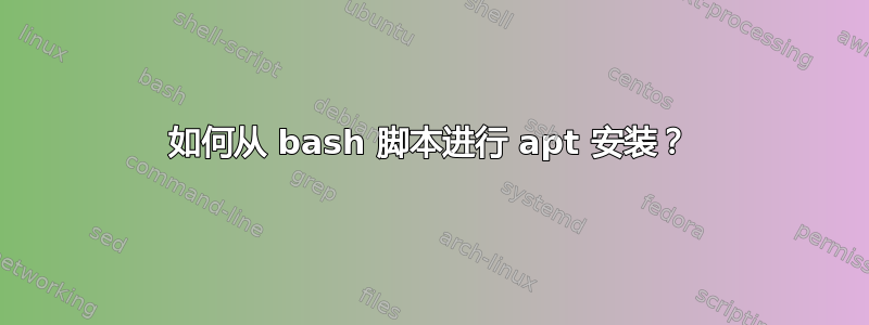 如何从 bash 脚本进行 apt 安装？