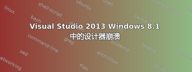 Visual Studio 2013 Windows 8.1 中的设计器崩溃