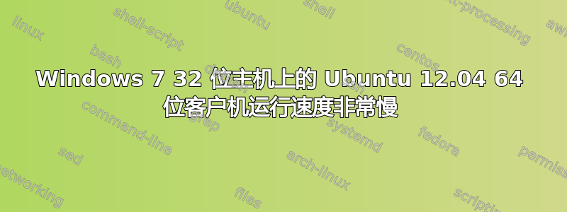 Windows 7 32 位主机上的 Ubuntu 12.04 64 位客户机运行速度非常慢