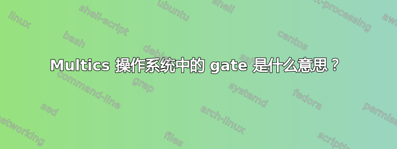 Multics 操作系统中的 gate 是什么意思？