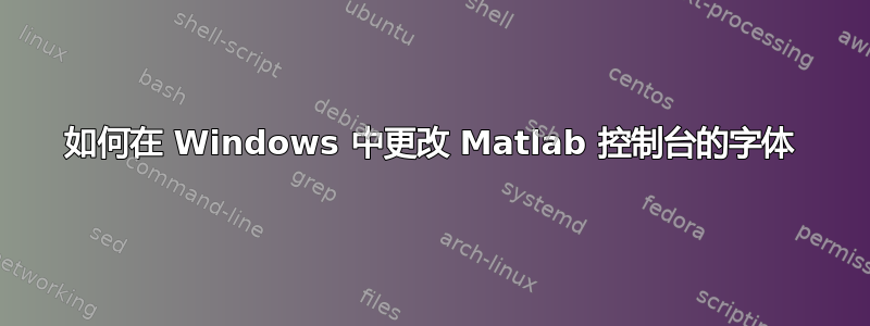 如何在 Windows 中更改 Matlab 控制台的字体