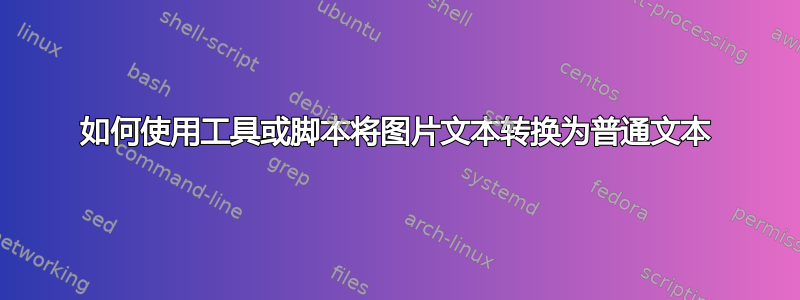 如何使用工具或脚本将图片文本转换为普通文本