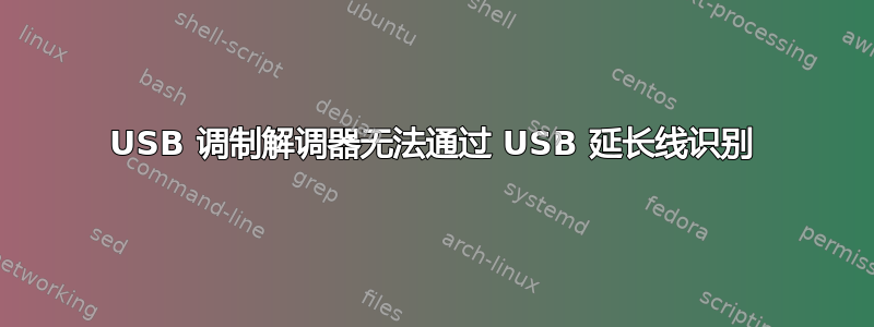 USB 调制解调器无法通过 USB 延长线识别