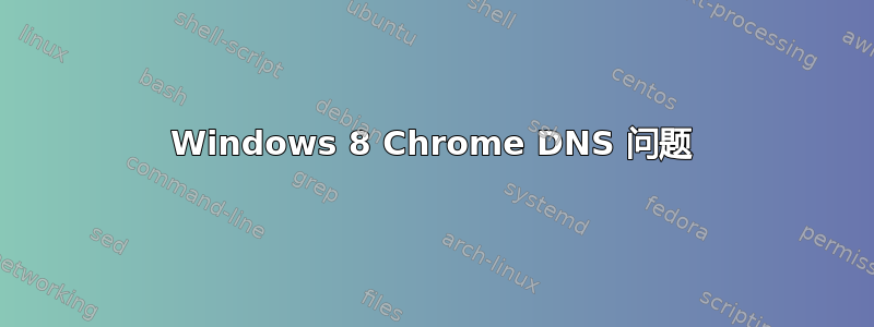 Windows 8 Chrome DNS 问题