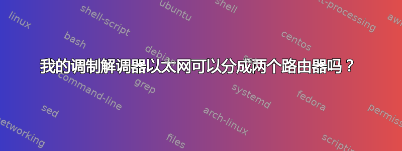 我的调制解调器以太网可以分成两个路由器吗？