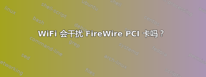 WiFi 会干扰 FireWire PCI 卡吗？