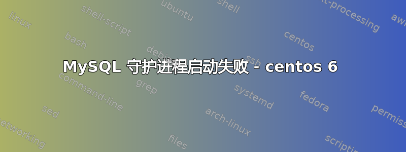 MySQL 守护进程启动失败 - centos 6