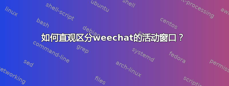 如何直观区分weechat的活动窗口？