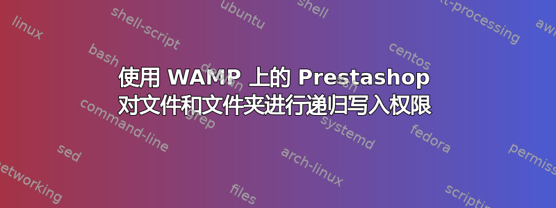 使用 WAMP 上的 Prestashop 对文件和文件夹进行递归写入权限