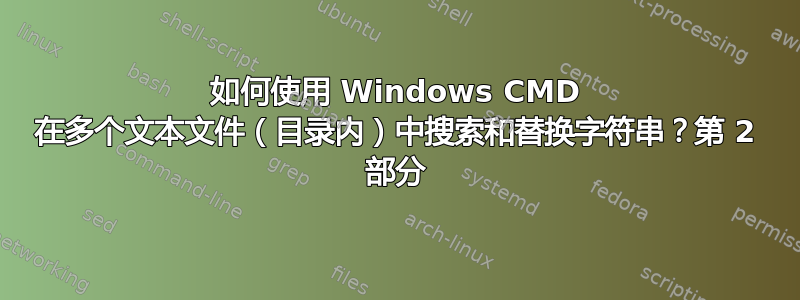 如何使用 Windows CMD 在多个文本文件（目录内）中搜索和替换字符串？第 2 部分