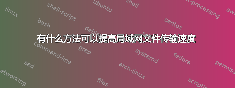 有什么方法可以提高局域网文件传输速度