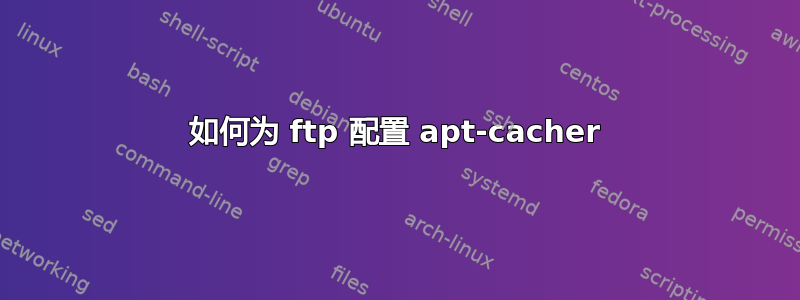 如何为 ftp 配置 apt-cacher