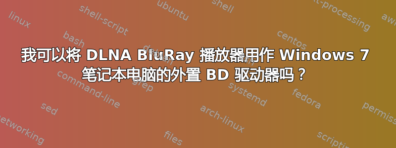 我可以将 DLNA BluRay 播放器用作 Windows 7 笔记本电脑的外置 BD 驱动器吗？