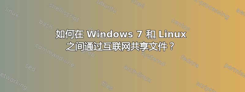 如何在 Windows 7 和 Linux 之间通过互联网共享文件？