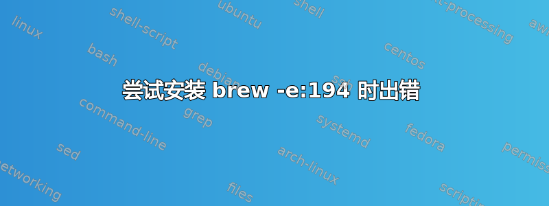 尝试安装 brew -e:194 时出错