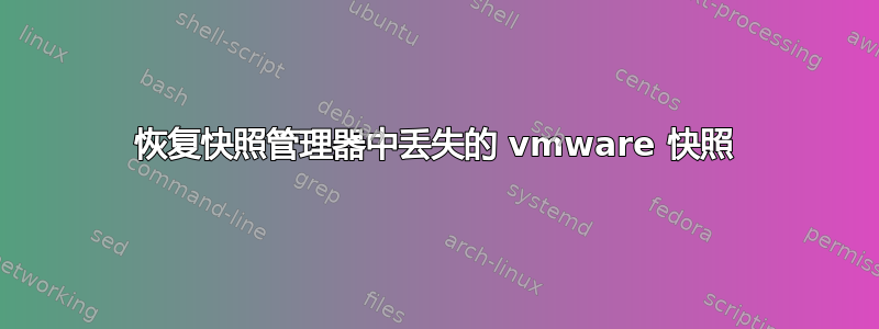 恢复快照管理器中丢失的 vmware 快照