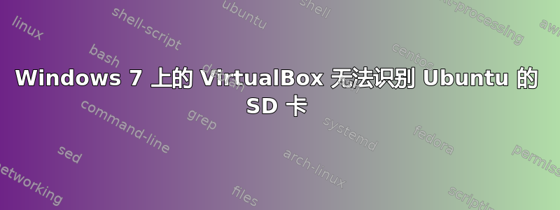 Windows 7 上的 VirtualBox 无法识别 Ubuntu 的 SD 卡