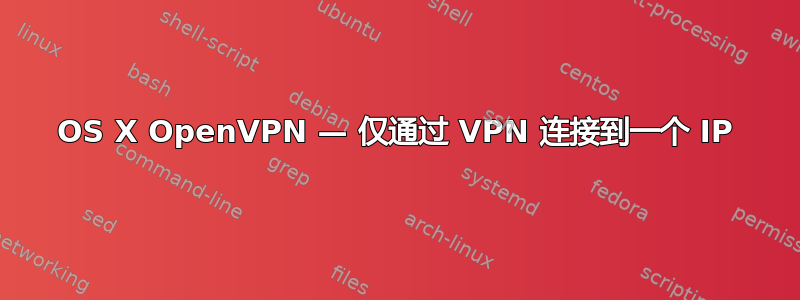 OS X OpenVPN — 仅通过 VPN 连接到一个 IP