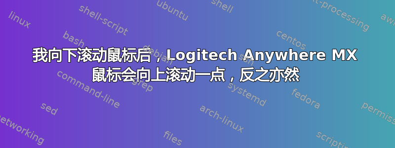 我向下滚动鼠标后，Logitech Anywhere MX 鼠标会向上滚动一点，反之亦然