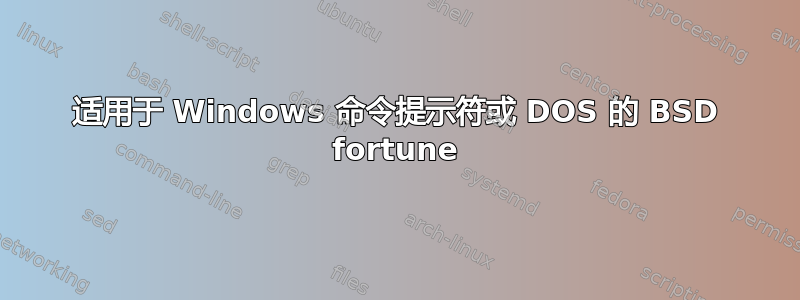 适用于 Windows 命令提示符或 DOS 的 BSD fortune