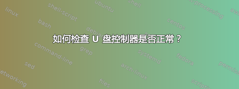 如何检查 U 盘控制器是否正常？