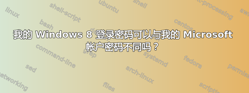 我的 Windows 8 登录密码可以与我的 Microsoft 帐户密码不同吗？