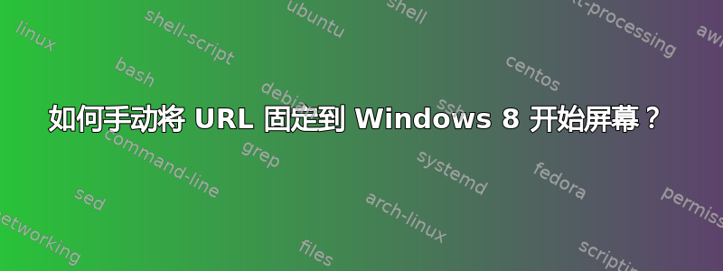 如何手动将 URL 固定到 Windows 8 开始屏幕？