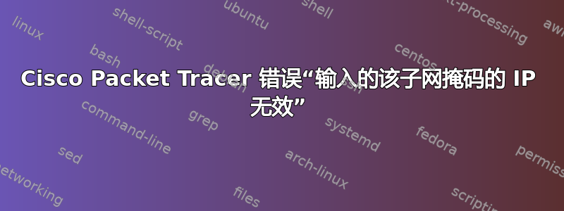 Cisco Packet Tracer 错误“输入的该子网掩码的 IP 无效”