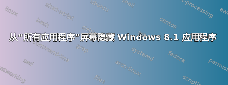 从“所有应用程序”屏幕隐藏 Windows 8.1 应用程序