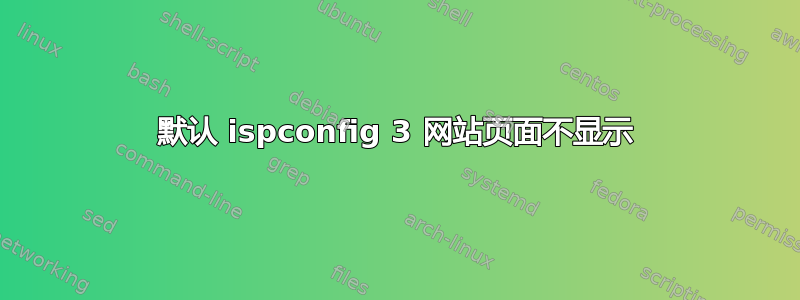 默认 ispconfig 3 网站页面不显示