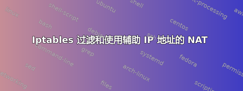 Iptables 过滤和使用辅助 IP 地址的 NAT