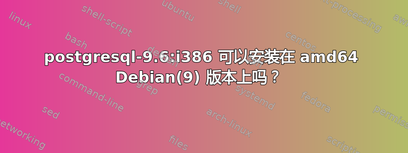 postgresql-9.6:i386 可以安装在 amd64 Debian(9) 版本上吗？ 