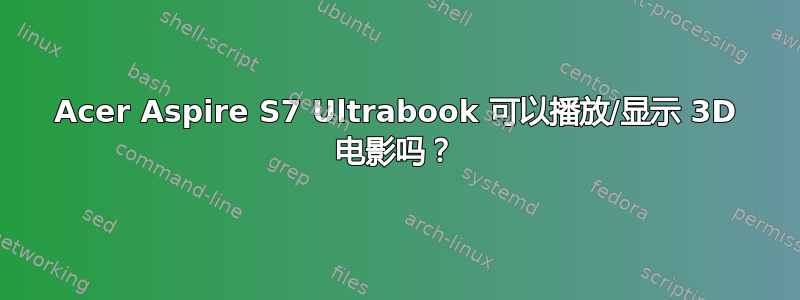 Acer Aspire S7 Ultrabook 可以播放/显示 3D 电影吗？