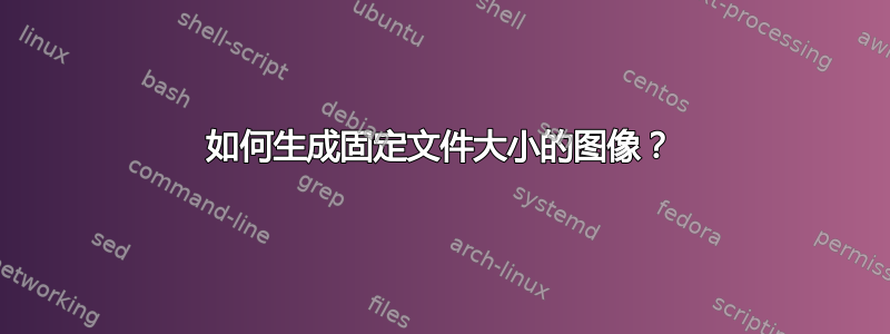 如何生成固定文件大小的图像？