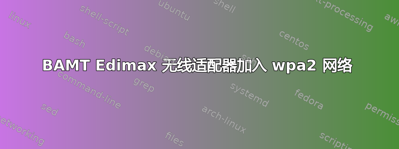 BAMT Edimax 无线适配器加入 wpa2 网络