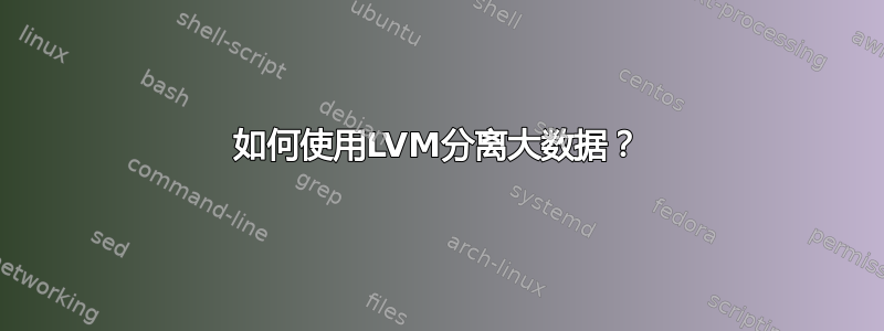 如何使用LVM分离大数据？