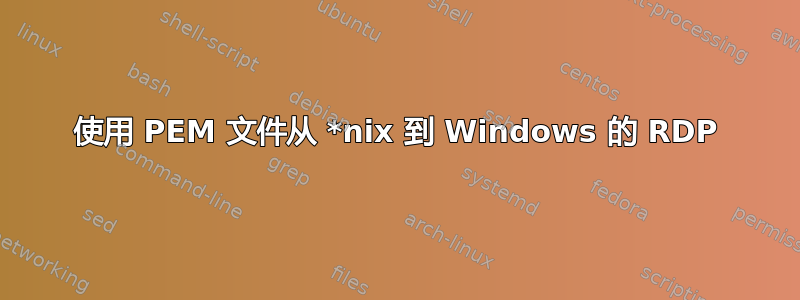 使用 PEM 文件从 *nix 到 Windows 的 RDP