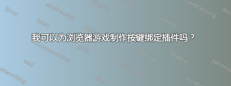 我可以为浏览器游戏制作按键绑定插件吗？