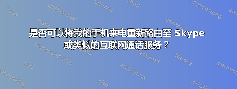 是否可以将我的手机来电重新路由至 Skype 或类似的互联网通话服务？