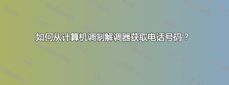 如何从计算机调制解调器获取电话号码？