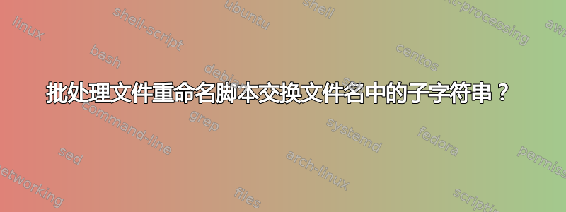 批处理文件重命名脚本交换文件名中的子字符串？