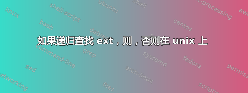 如果递归查找 ext，则，否则在 unix 上