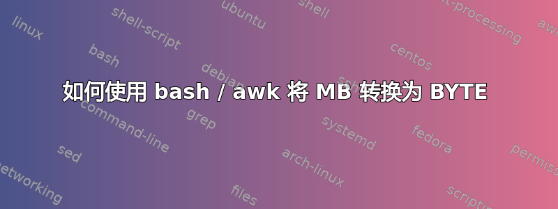 如何使用 bash / awk 将 MB 转换为 BYTE