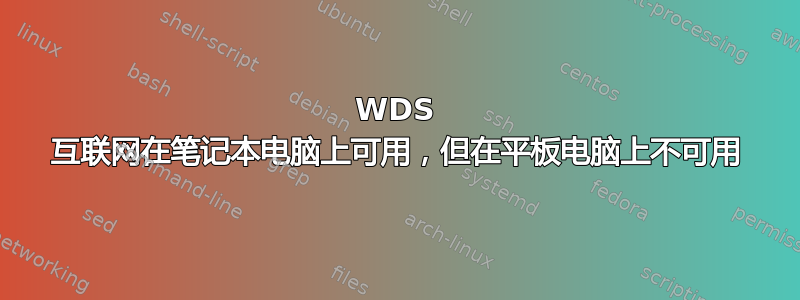 WDS 互联网在笔记本电脑上可用，但在平板电脑上不可用