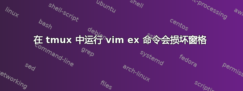 在 tmux 中运行 vim ex 命令会损坏窗格