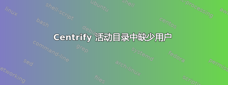 Centrify 活动目录中缺少用户