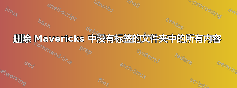 删除 Mavericks 中没有标签的文件夹中的所有内容